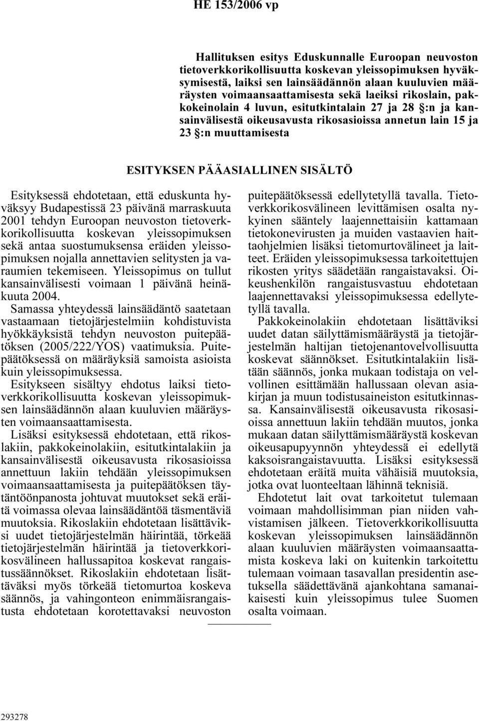 ehdotetaan, että eduskunta hyväksyy Budapestissä 23 päivänä marraskuuta 2001 tehdyn Euroopan neuvoston tietoverkkorikollisuutta koskevan yleissopimuksen sekä antaa suostumuksensa eräiden