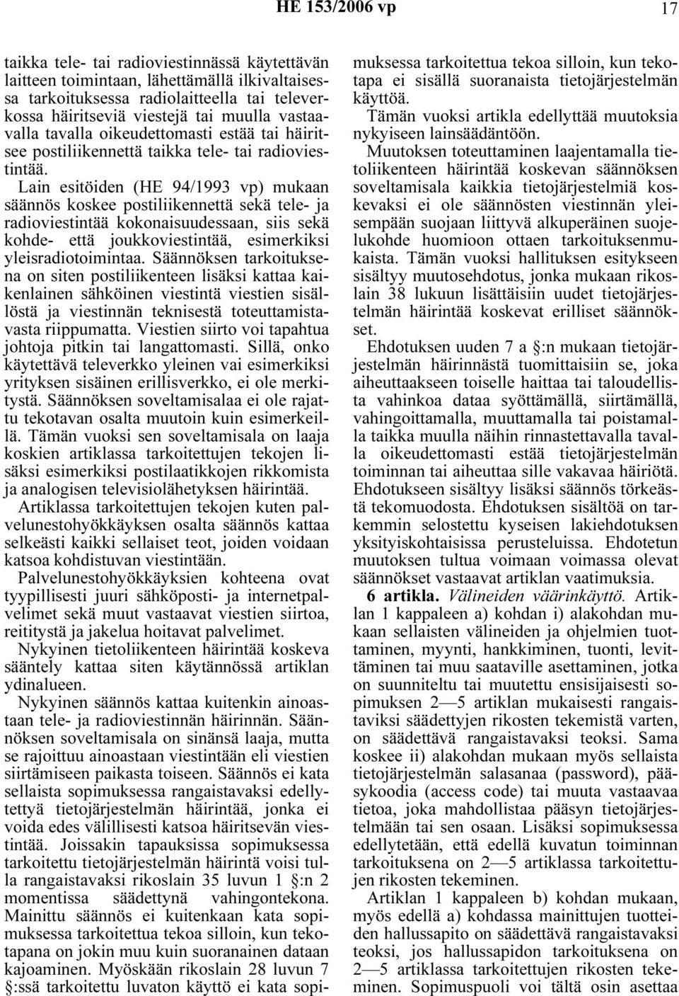 Lain esitöiden (HE 94/1993 vp) mukaan säännös koskee postiliikennettä sekä tele- ja radioviestintää kokonaisuudessaan, siis sekä kohde- että joukkoviestintää, esimerkiksi yleisradiotoimintaa.