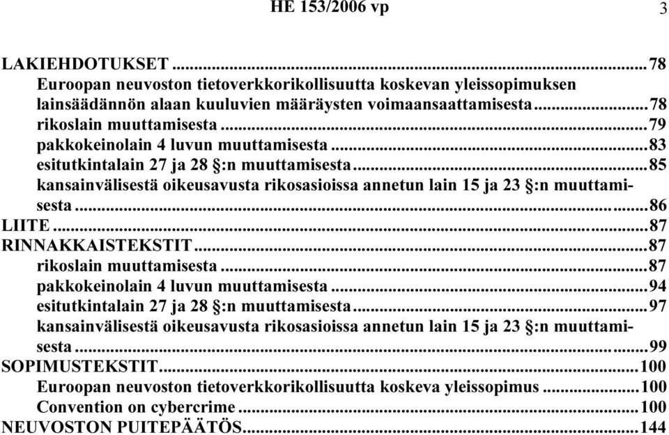 ..85 kansainvälisestä oikeusavusta rikosasioissa annetun lain 15 ja 23 :n muuttamisesta...86 LIITE...87 RINNAKKAISTEKSTIT...87 rikoslain muuttamisesta...87 pakkokeinolain 4 luvun muuttamisesta.