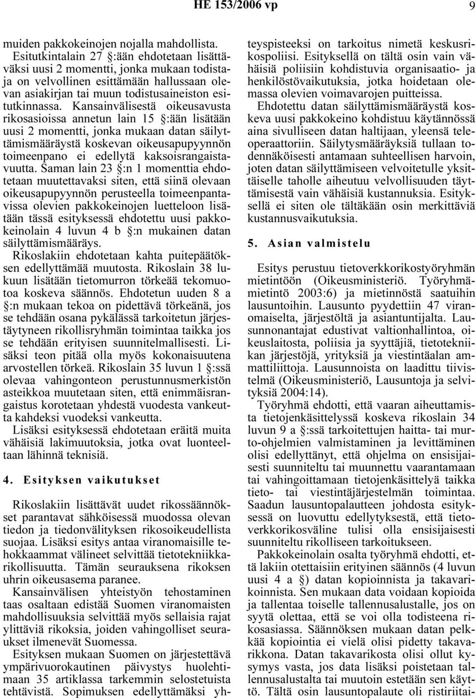 Kansainvälisestä oikeusavusta rikosasioissa annetun lain 15 :ään lisätään uusi 2 momentti, jonka mukaan datan säilyttämismääräystä koskevan oikeusapupyynnön toimeenpano ei edellytä