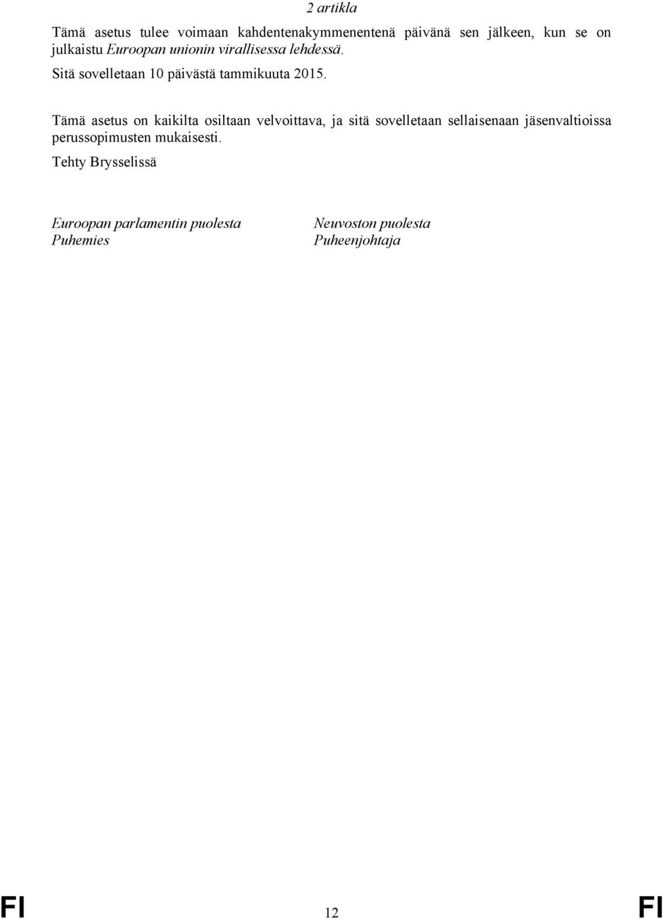 Tämä asetus on kaikilta osiltaan velvoittava, ja sitä sovelletaan sellaisenaan jäsenvaltioissa