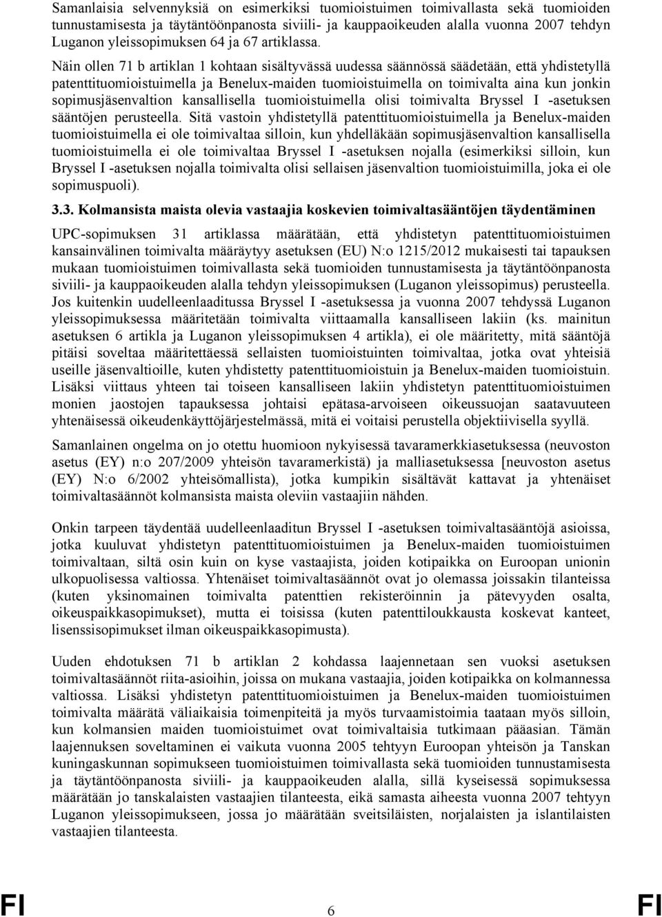 Näin ollen 71 b artiklan 1 kohtaan sisältyvässä uudessa säännössä säädetään, että yhdistetyllä patenttituomioistuimella ja Benelux-maiden tuomioistuimella on toimivalta aina kun jonkin