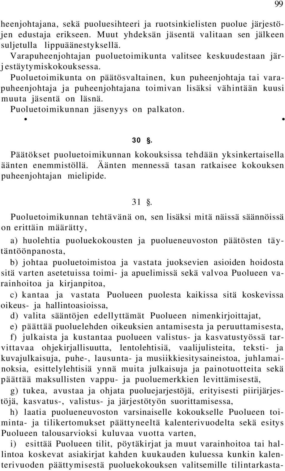 Puoluetoimikunta on päätösvaltainen, kun puheenjohtaja tai varapuheenjohtaja ja puheenjohtajana toimivan lisäksi vähintään kuusi muuta jäsentä on läsnä. Puoluetoimikunnan jäsenyys on palkaton. 99 30.