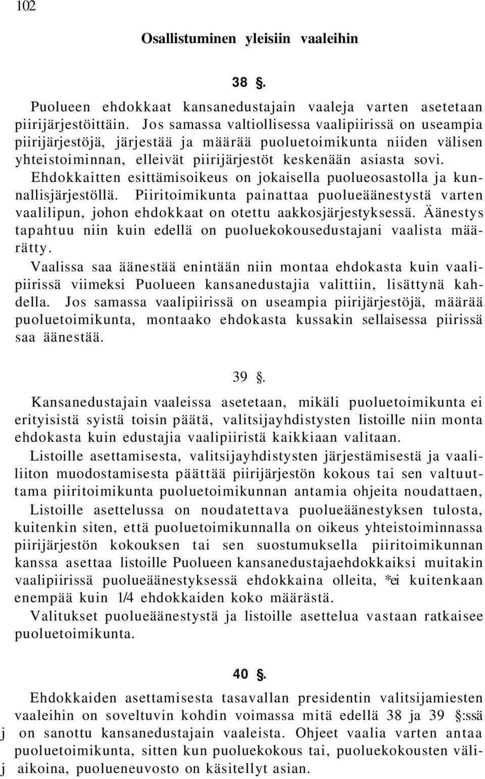 Ehdokkaitten esittämisoikeus on jokaisella puolueosastolla ja kunnallisjärjestöllä. Piiritoimikunta painattaa puolueäänestystä varten vaalilipun, johon ehdokkaat on otettu aakkosjärjestyksessä.