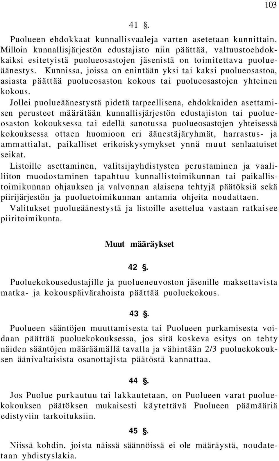 Kunnissa, joissa on enintään yksi tai kaksi puolueosastoa, asiasta päättää puolueosaston kokous tai puolueosastojen yhteinen kokous.