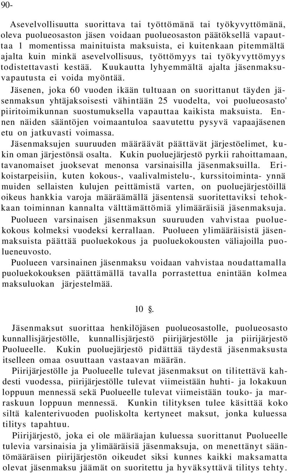 Jäsenen, joka 60 vuoden ikään tultuaan on suorittanut täyden jäsenmaksun yhtäjaksoisesti vähintään 25 vuodelta, voi puolueosasto' piiritoimikunnan suostumuksella vapauttaa kaikista maksuista.