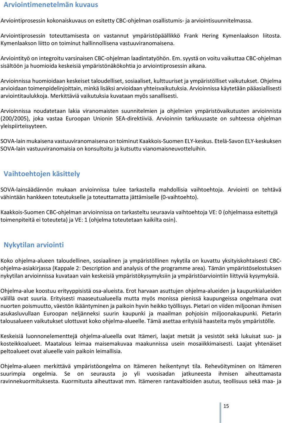 Arviointityö on integroitu varsinaisen CBC-ohjelman laadintatyöhön. Em. syystä on voitu vaikuttaa CBC-ohjelman sisältöön ja huomioida keskeisiä ympäristönäkökohtia jo arviointiprosessin aikana.