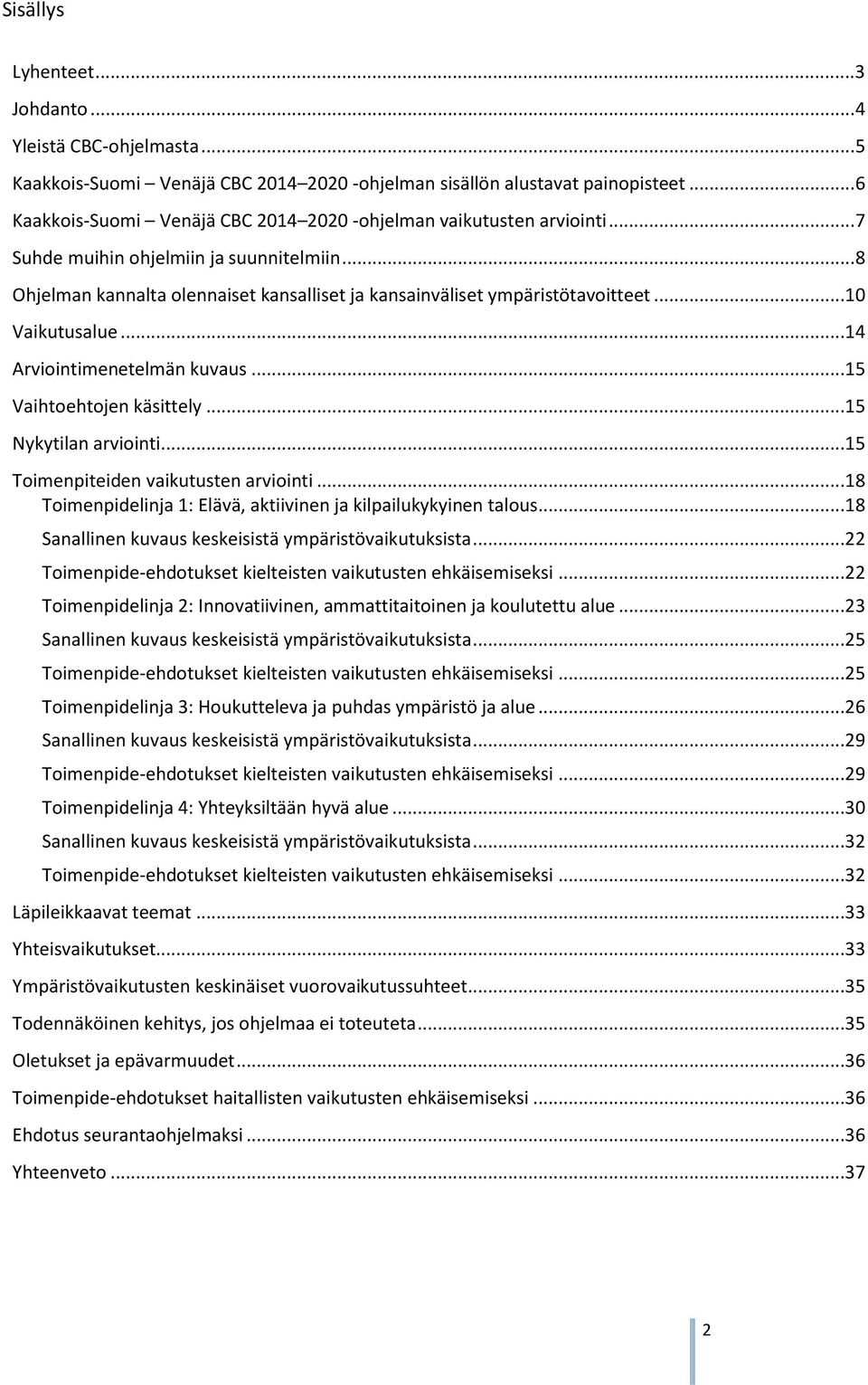 ..10 Vaikutusalue...14 Arviointimenetelmän kuvaus...15 Vaihtoehtojen käsittely...15 Nykytilan arviointi...15 Toimenpiteiden vaikutusten arviointi.