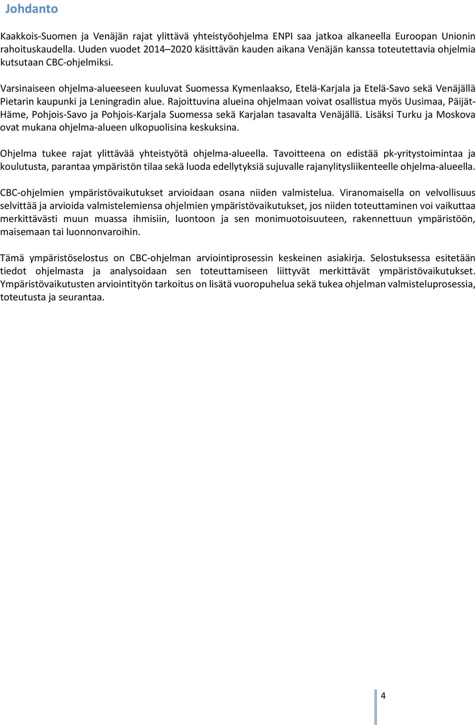 Varsinaiseen ohjelma-alueeseen kuuluvat Suomessa Kymenlaakso, Etelä-Karjala ja Etelä-Savo sekä Venäjällä Pietarin kaupunki ja Leningradin alue.