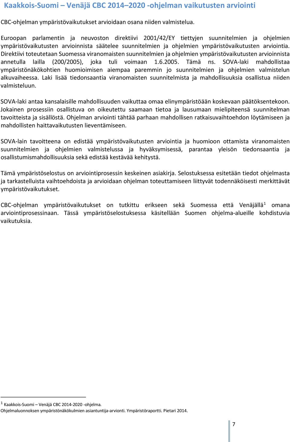 Direktiivi toteutetaan Suomessa viranomaisten suunnitelmien ja ohjelmien ympäristövaikutusten arvioinnista annetulla lailla (200/2005), joka tuli voimaan 1.6.2005. Tämä ns.