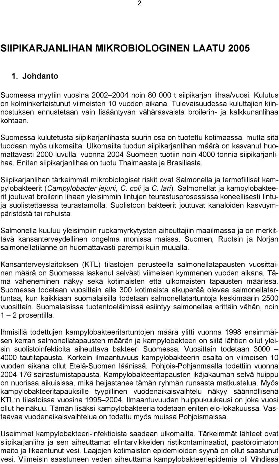 Suomessa kulutetusta siipikarjanlihasta suurin osa on tuotettu kotimaassa, mutta sitä tuodaan myös ulkomailta.