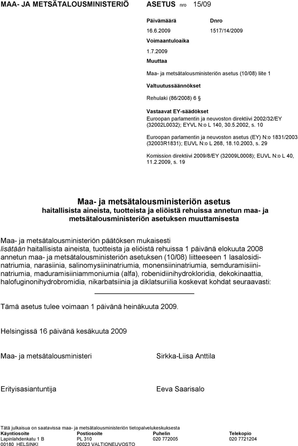 2009 Muuttaa Maa- ja metsätalousministeriön asetus (10/08) liite 1 Valtuutussäännökset Rehulaki (86/2008) 6 Vastaavat EY-säädökset Euroopan parlamentin ja neuvoston direktiivi 2002/32/EY