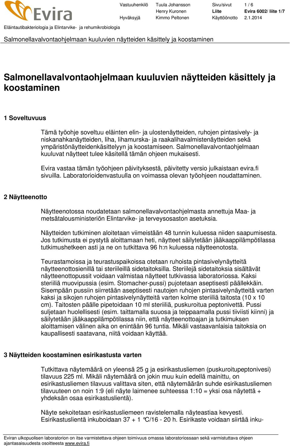 Salmonellavalvontaohjelmaan kuuluvat näytteet tulee käsitellä tämän ohjeen mukaisesti. Evira vastaa tämän työohjeen päivityksestä, päivitetty versio julkaistaan evira.fi sivuilla.