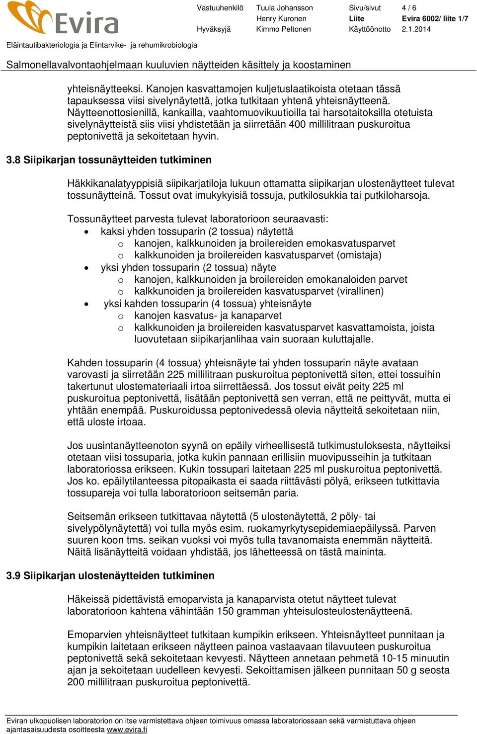 hyvin. 3.8 Siipikarjan tossunäytteiden tutkiminen Häkkikanalatyyppisiä siipikarjatiloja lukuun ottamatta siipikarjan ulostenäytteet tulevat tossunäytteinä.