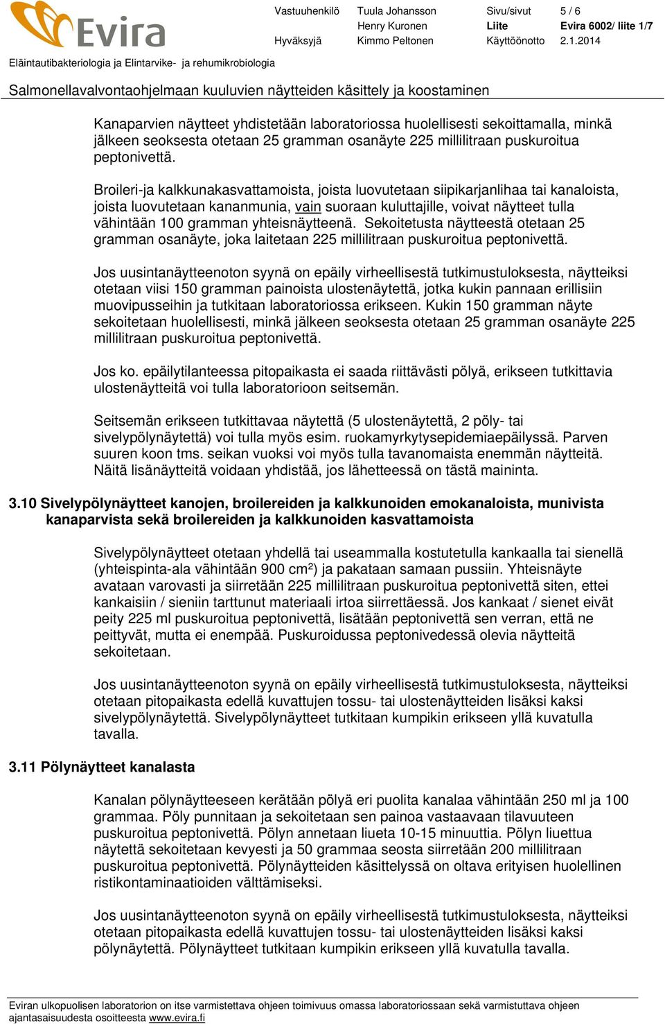 Broileri-ja kalkkunakasvattamoista, joista luovutetaan siipikarjanlihaa tai kanaloista, joista luovutetaan kananmunia, vain suoraan kuluttajille, voivat näytteet tulla vähintään 100 gramman