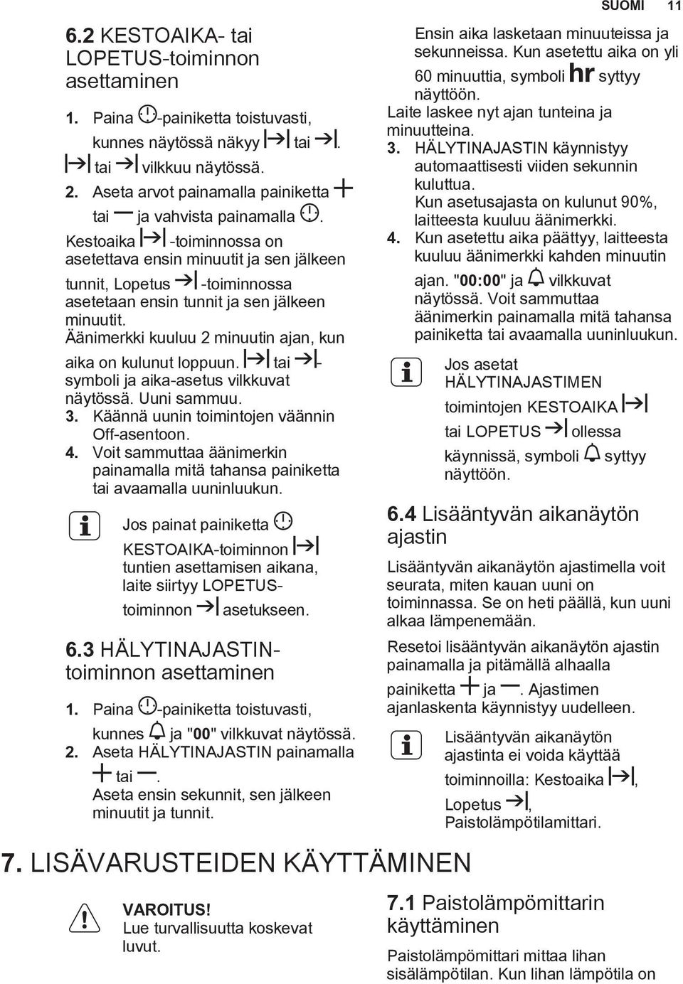 Äänimerkki kuuluu 2 minuutin ajan, kun aika on kulunut loppuun. tai - symboli ja aika-asetus vilkkuvat näytössä. Uuni sammuu. 3. Käännä uunin toimintojen väännin Off-asentoon. 4.