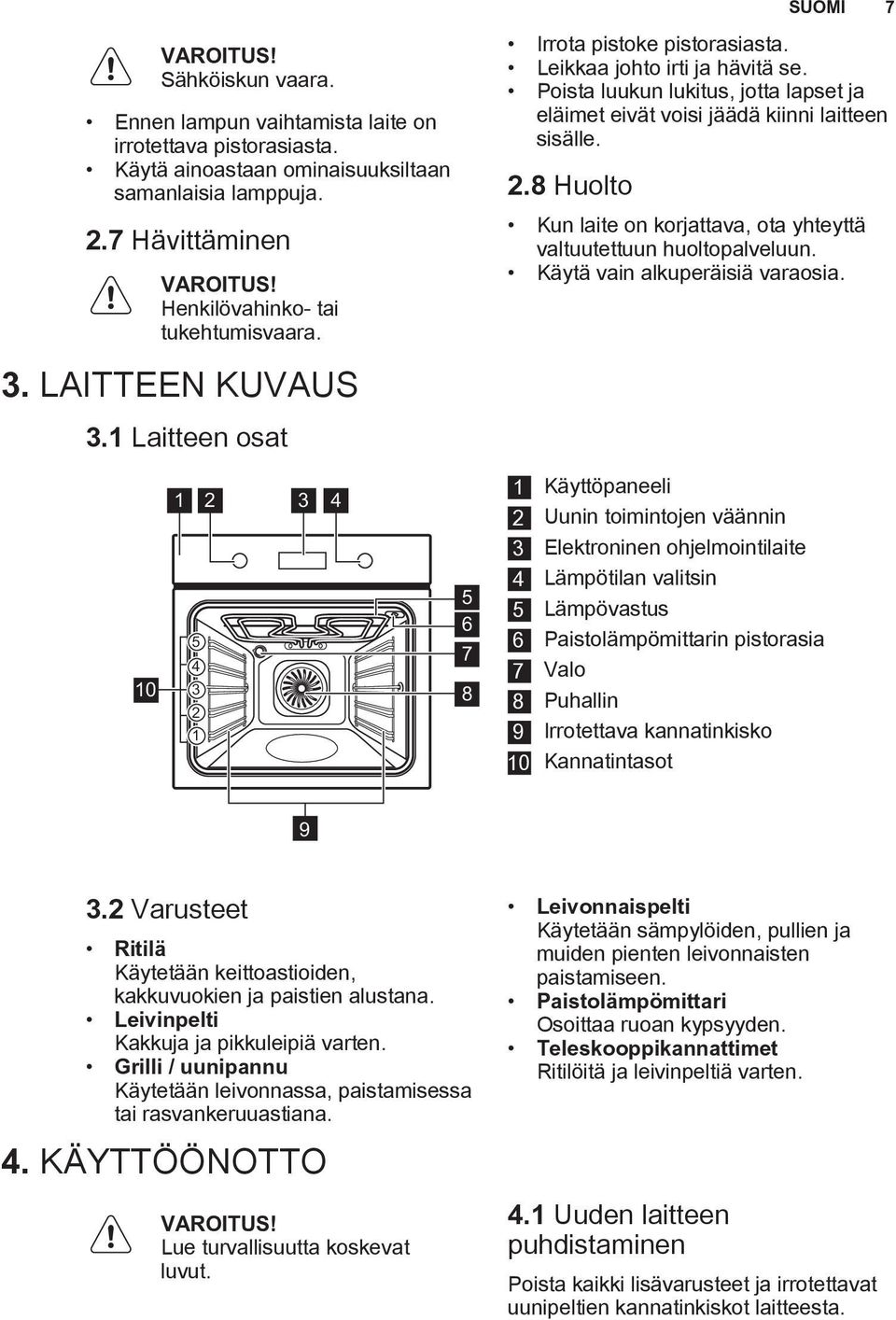 Poista luukun lukitus, jotta lapset ja eläimet eivät voisi jäädä kiinni laitteen sisälle. 2.8 Huolto Kun laite on korjattava, ota yhteyttä valtuutettuun huoltopalveluun.