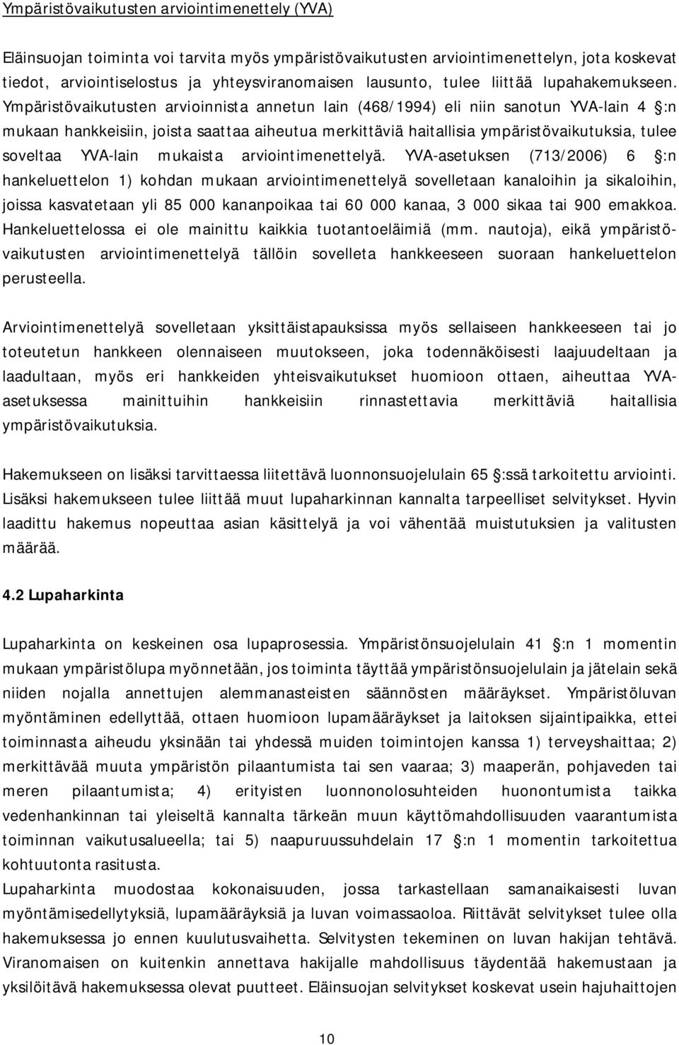 Ympäristövaikutusten arvioinnista annetun lain (468/1994) eli niin sanotun YVA-lain 4 :n mukaan hankkeisiin, joista saattaa aiheutua merkittäviä haitallisia ympäristövaikutuksia, tulee soveltaa