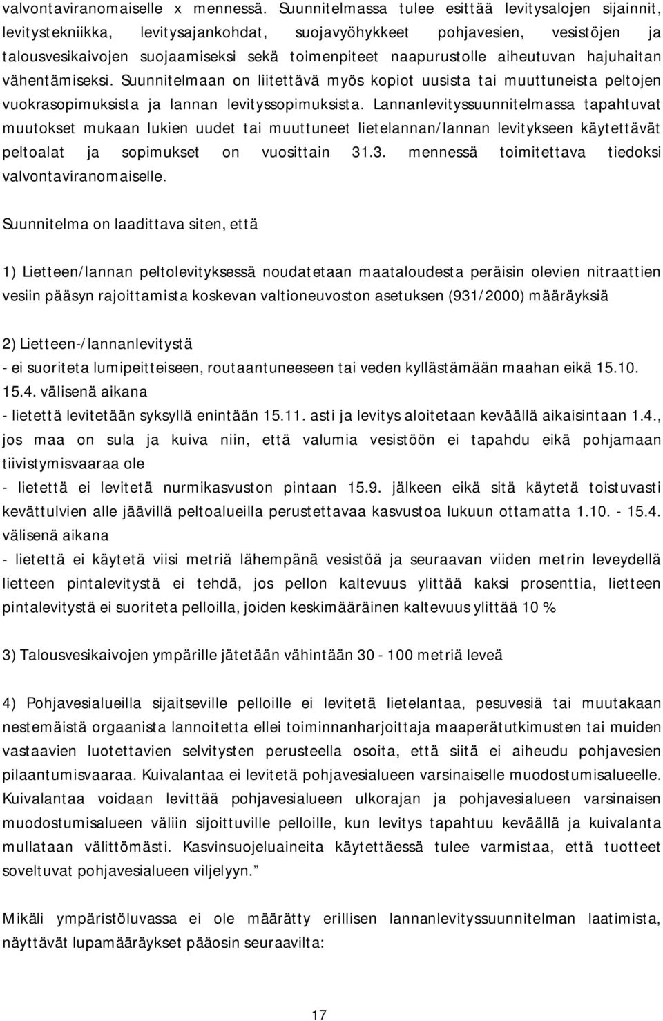 aiheutuvan hajuhaitan vähentämiseksi. Suunnitelmaan on liitettävä myös kopiot uusista tai muuttuneista peltojen vuokrasopimuksista ja lannan levityssopimuksista.