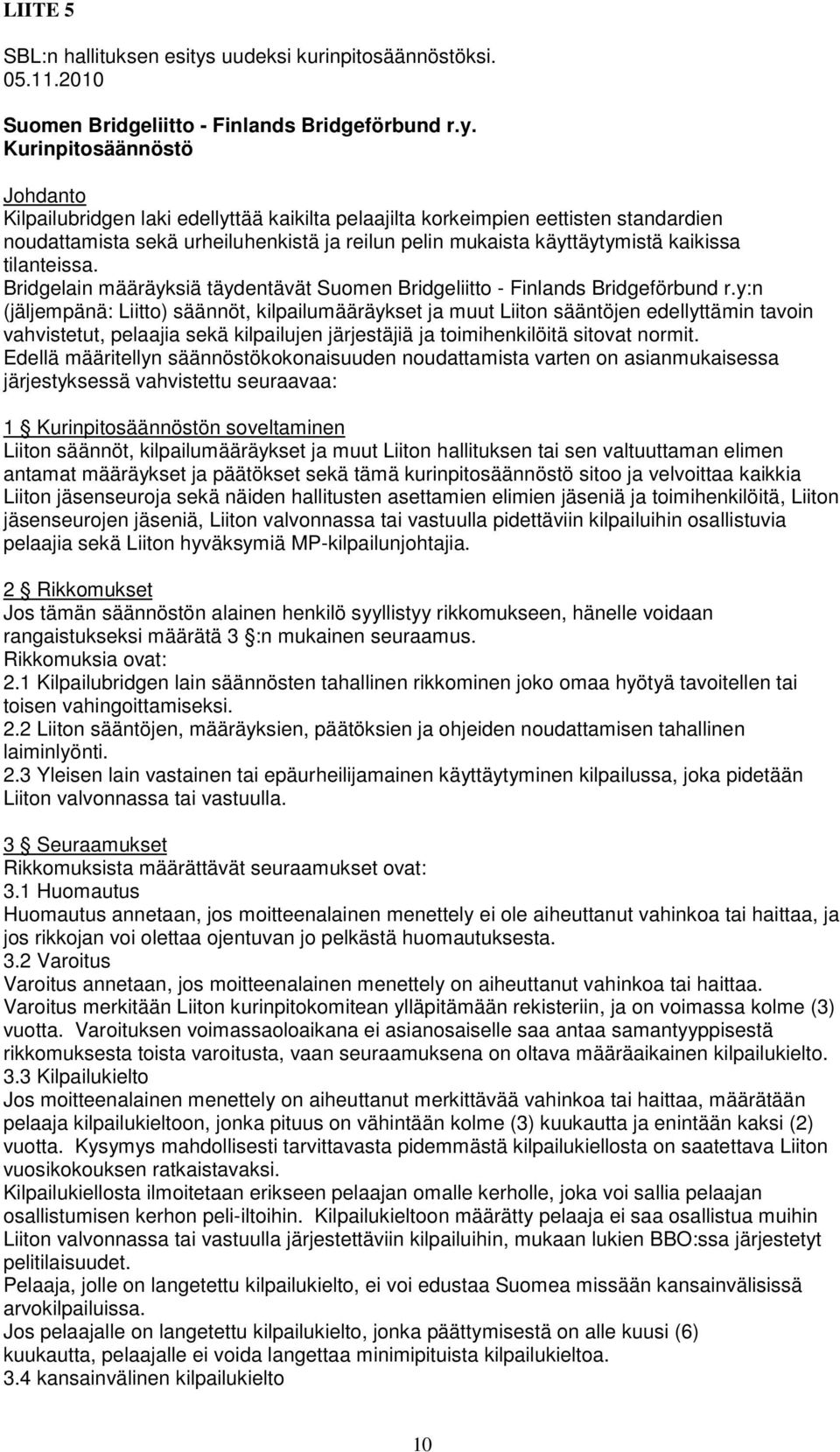 Kurinpitosäännöstö Johdanto Kilpailubridgen laki edellyttää kaikilta pelaajilta korkeimpien eettisten standardien noudattamista sekä urheiluhenkistä ja reilun pelin mukaista käyttäytymistä kaikissa