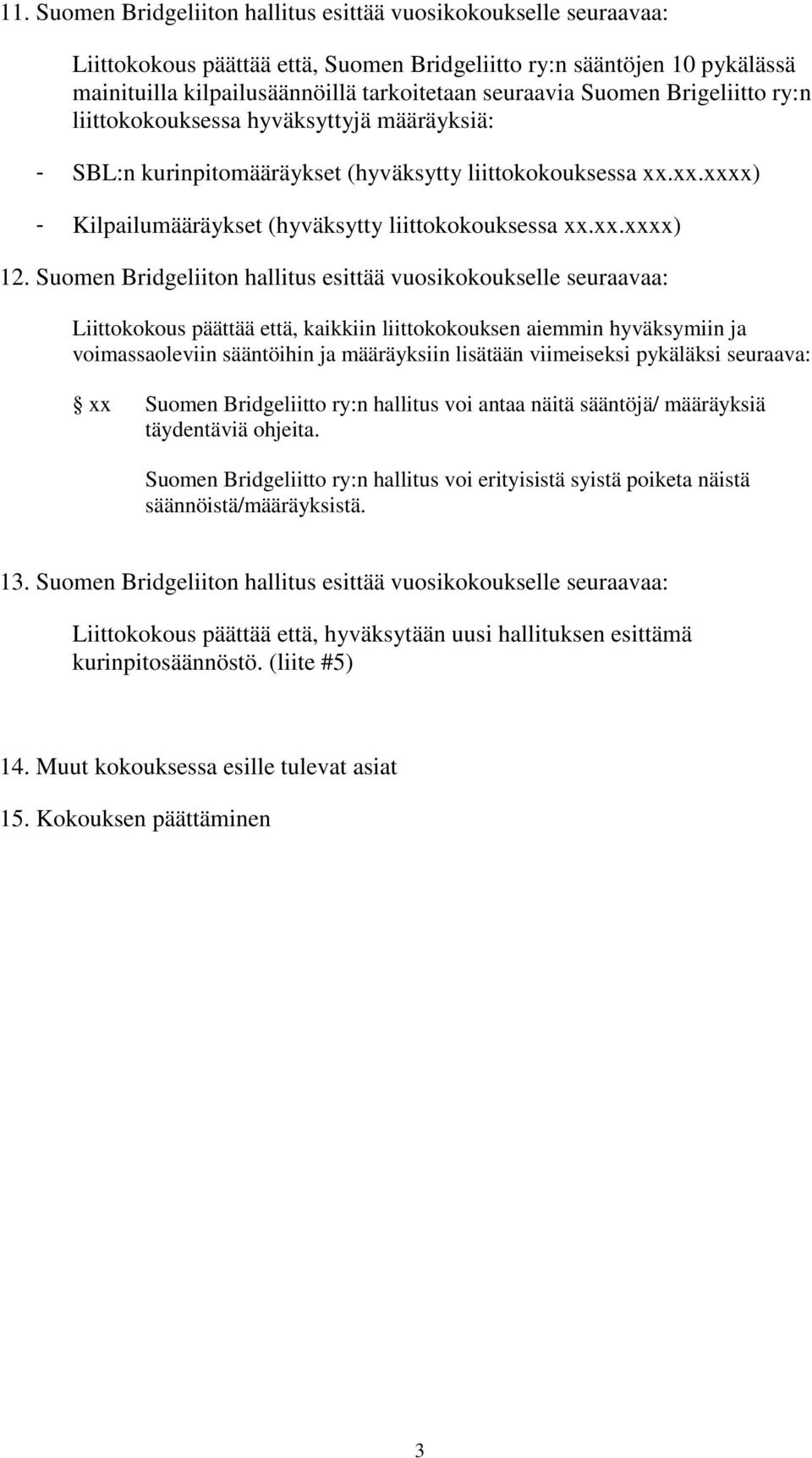 Suomen Bridgeliiton hallitus esittää vuosikokoukselle seuraavaa: Liittokokous päättää että, kaikkiin liittokokouksen aiemmin hyväksymiin ja voimassaoleviin sääntöihin ja määräyksiin lisätään