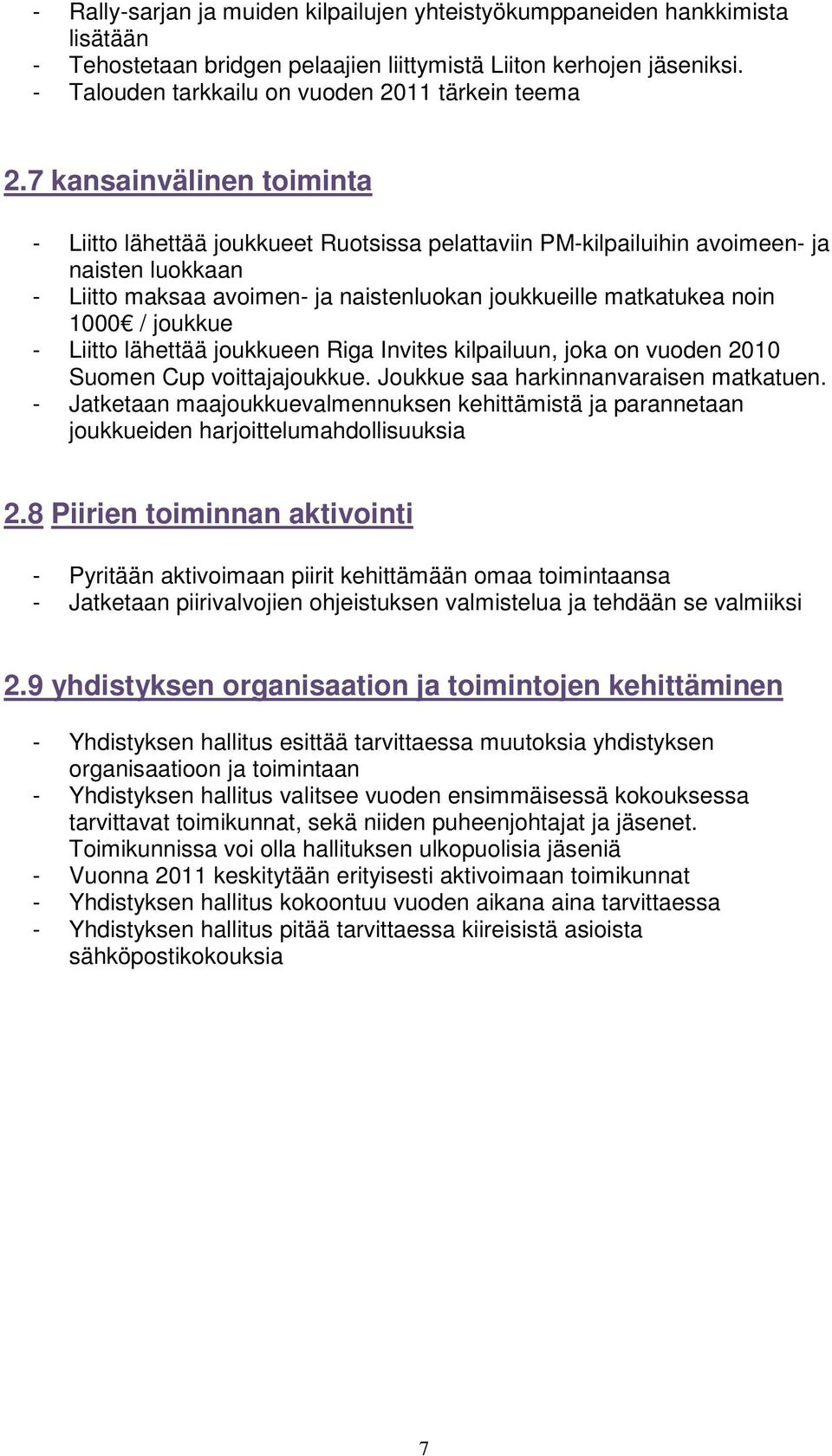 7 kansainvälinen toiminta - Liitto lähettää joukkueet Ruotsissa pelattaviin PM-kilpailuihin avoimeen- ja naisten luokkaan - Liitto maksaa avoimen- ja naistenluokan joukkueille matkatukea noin 1000 /