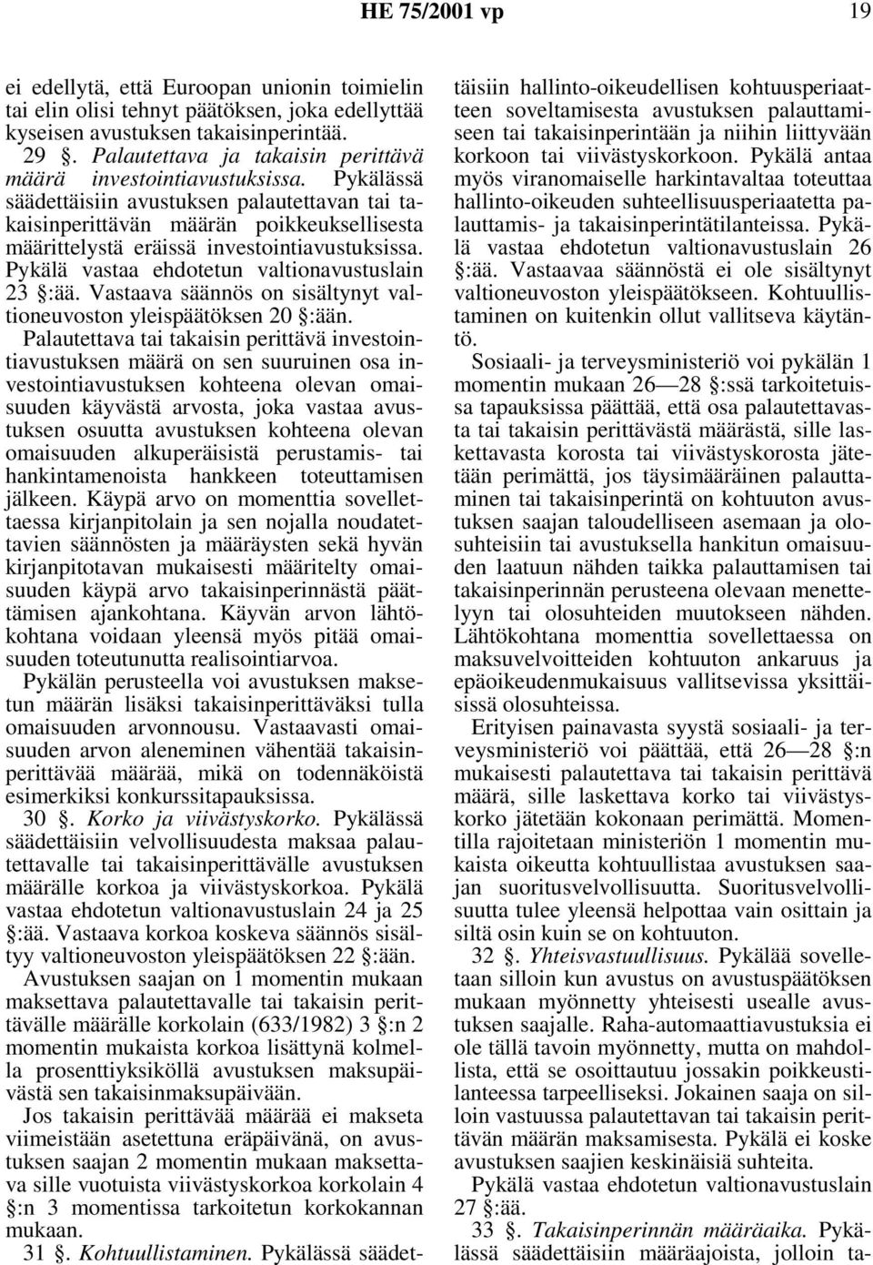 Pykälässä säädettäisiin avustuksen palautettavan tai takaisinperittävän määrän poikkeuksellisesta määrittelystä eräissä investointiavustuksissa. Pykälä vastaa ehdotetun valtionavustuslain 23 :ää.