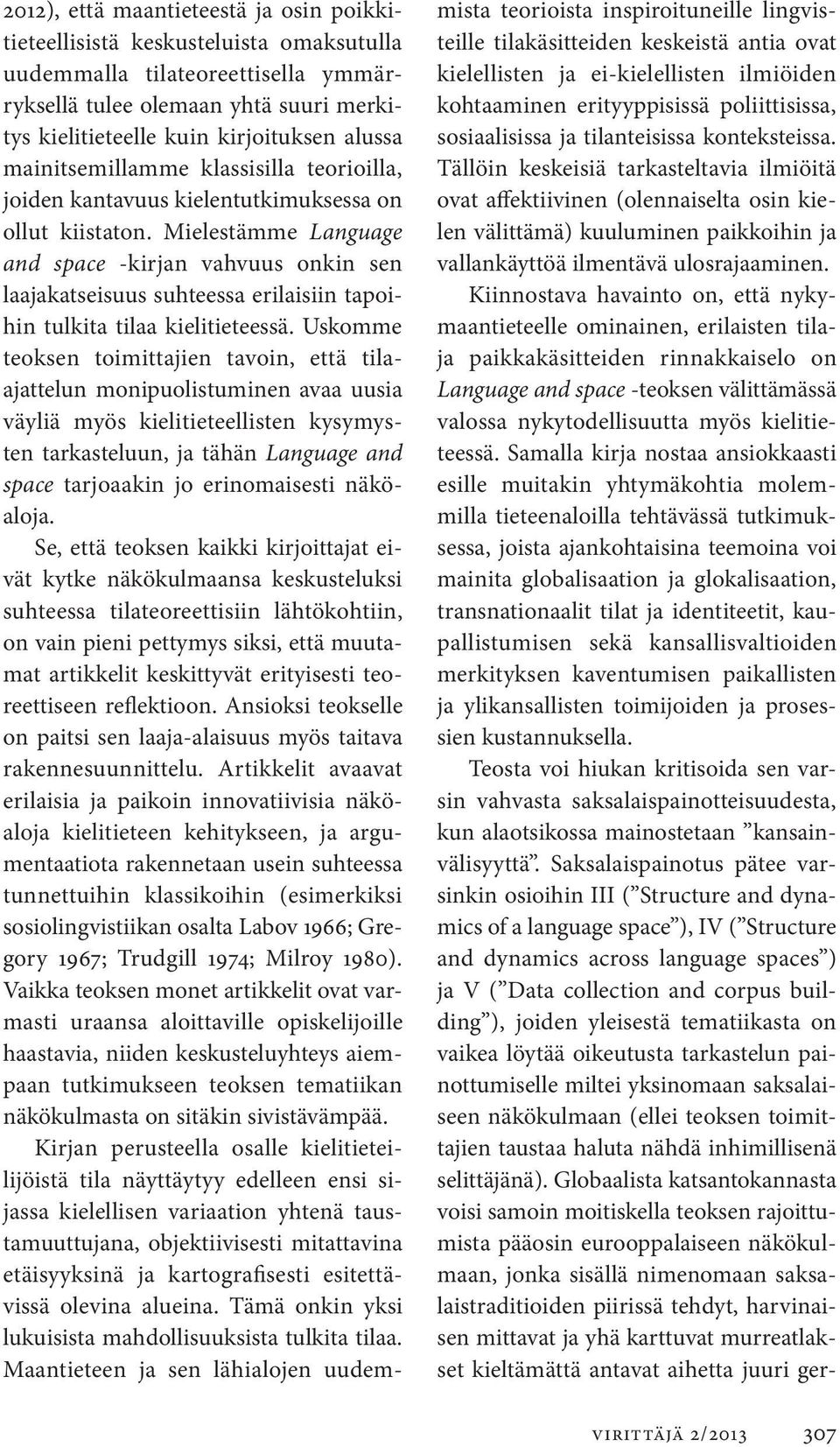 Mielestämme Langua ge and space -kirjan vahvuus onkin sen laaja katseisuus suhteessa erilaisiin tapoihin tulkita tilaa kielitieteessä.