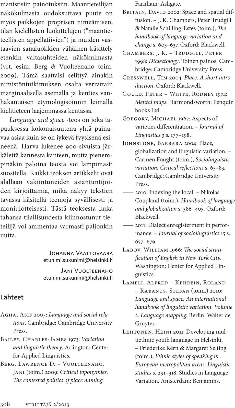 vähäinen käsittely etenkin valtasuhteiden näkö kulmasta (vrt. esim. Berg & Vuolteenaho toim. 2009).
