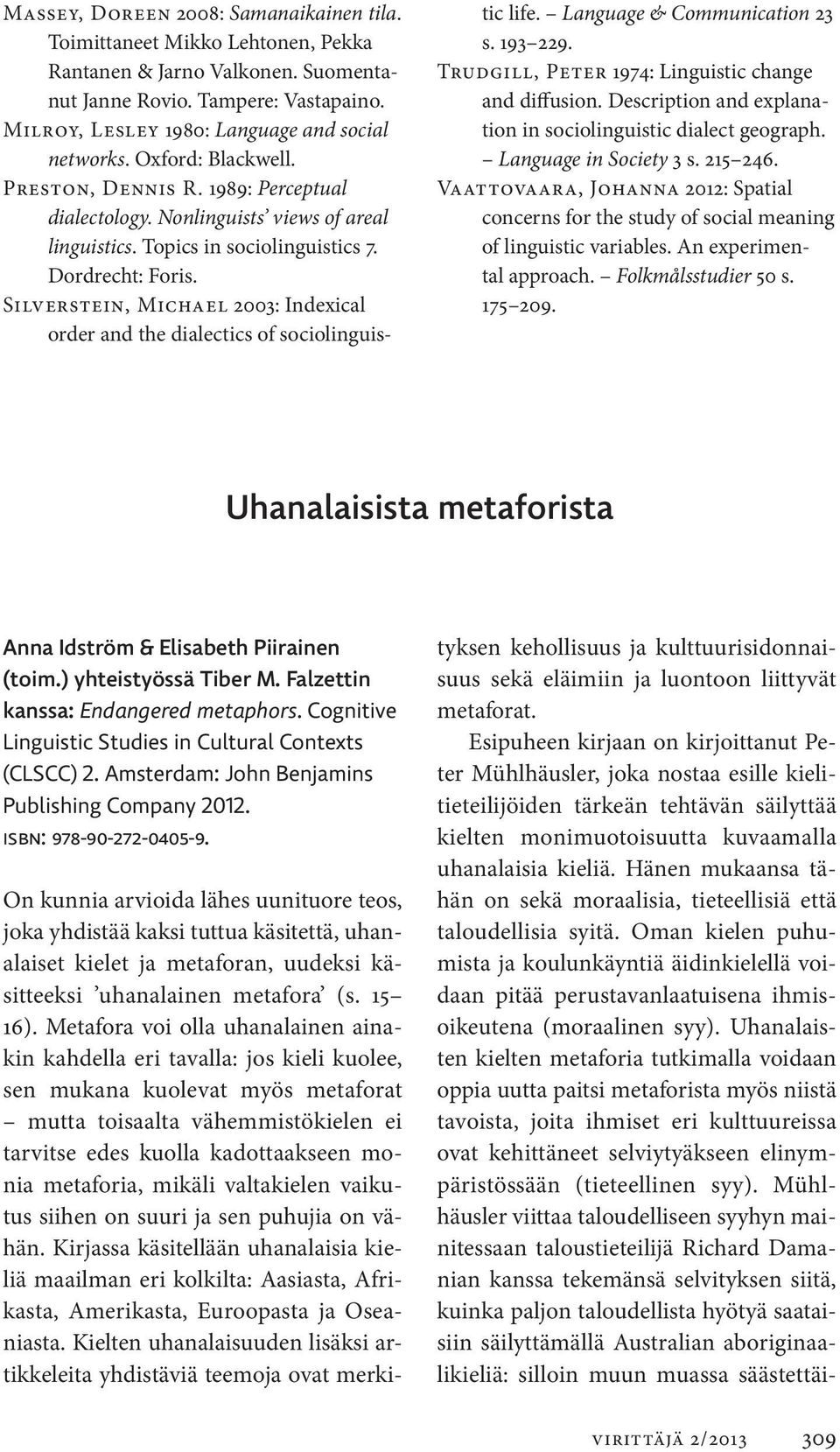 Silverstein, Michael 2003: Indexical order and the dialectics of sociolinguistic life. Language & Communication 23 s. 193 229. Trudgill, Peter 1974: Linguistic change and diffusion.