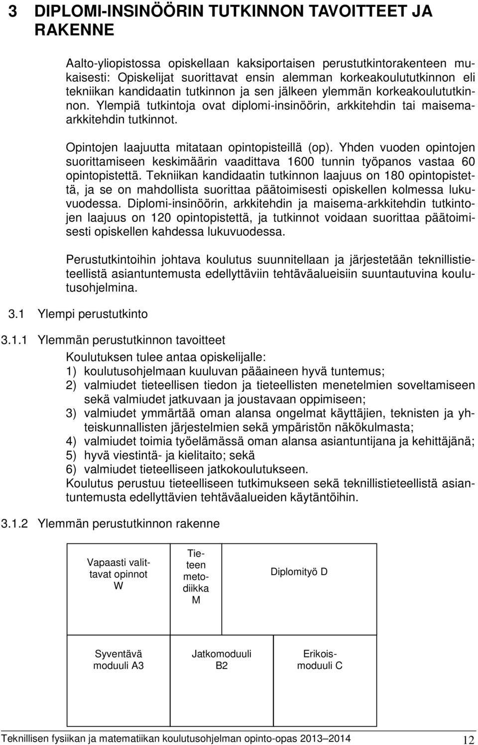 Opintojen laajuutta mitataan opintopisteillä (op). Yhden vuoden opintojen suorittamiseen keskimäärin vaadittava 1600 tunnin työpanos vastaa 60 opintopistettä.