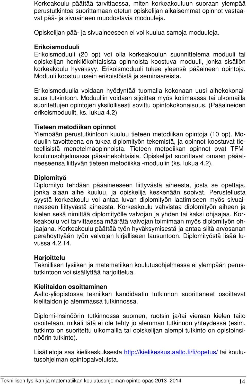 Erikoismoduuli Erikoismoduuli (20 op) voi olla korkeakoulun suunnittelema moduuli tai opiskelijan henkilökohtaisista opinnoista koostuva moduuli, jonka sisällön korkeakoulu hyväksyy.