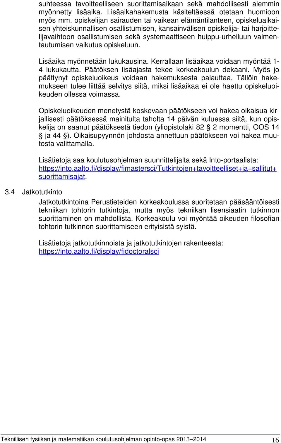 huippu-urheiluun valmentautumisen vaikutus opiskeluun. Lisäaika myönnetään lukukausina. Kerrallaan lisäaikaa voidaan myöntää 1-4 lukukautta. Päätöksen lisäajasta tekee korkeakoulun dekaani.