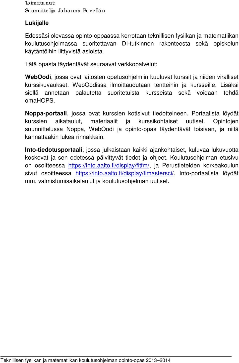 WebOodissa ilmoittaudutaan tentteihin ja kursseille. Lisäksi siellä annetaan palautetta suoritetuista kursseista sekä voidaan tehdä omahops.