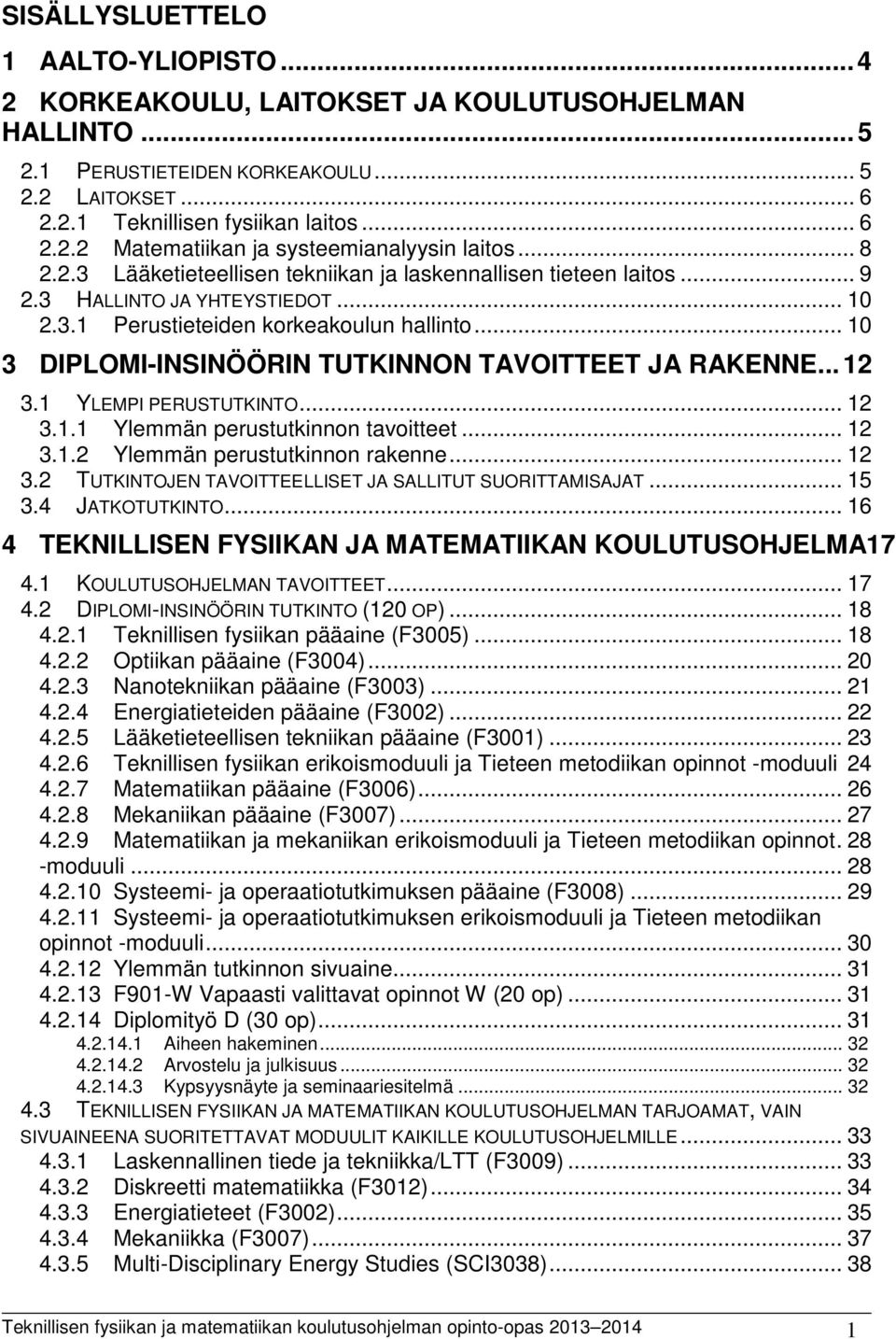 .. 10 3 DIPLOMI-INSINÖÖRIN TUTKINNON TAVOITTEET JA RAKENNE... 12 3.1 YLEMPI PERUSTUTKINTO... 12 3.1.1 Ylemmän perustutkinnon tavoitteet... 12 3.1.2 Ylemmän perustutkinnon rakenne... 12 3.2 TUTKINTOJEN TAVOITTEELLISET JA SALLITUT SUORITTAMISAJAT.