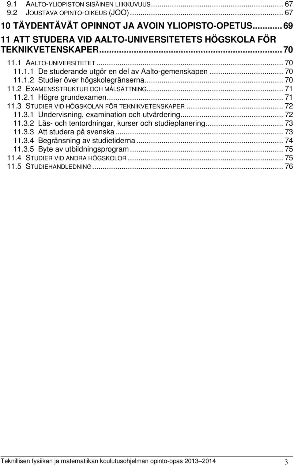 .. 70 11.2 EXAMENSSTRUKTUR OCH MÅLSÄTTNING... 71 11.2.1 Högre grundexamen... 71 11.3 STUDIER VID HÖGSKOLAN FÖR TEKNIKVETENSKAPER... 72 11.3.1 Undervisning, examination och utvärdering... 72 11.3.2 Läs- och tentordningar, kurser och studieplanering.