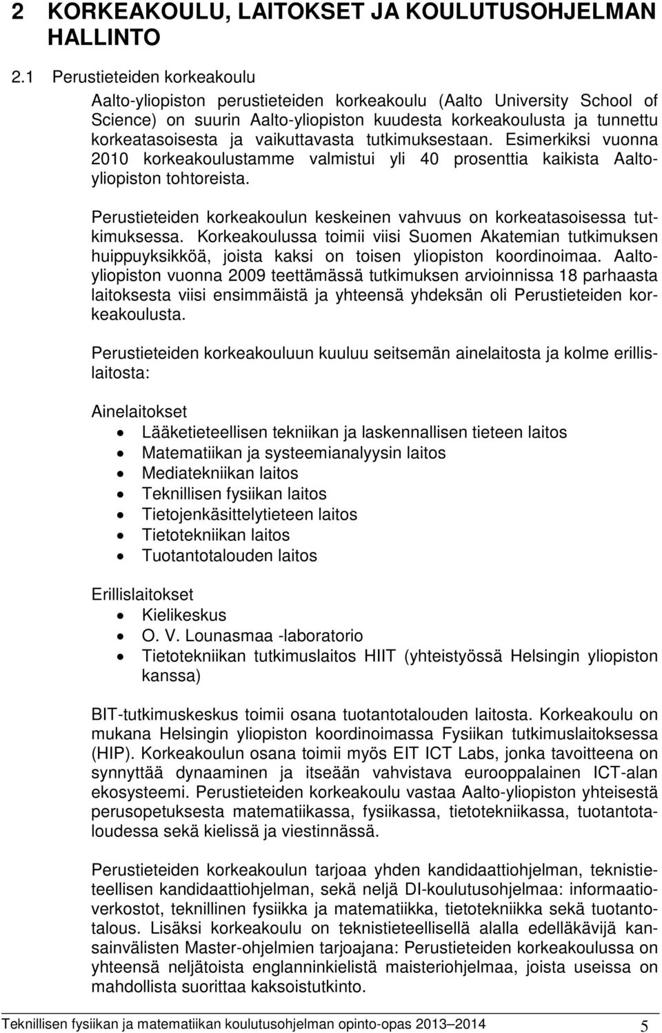 vaikuttavasta tutkimuksestaan. Esimerkiksi vuonna 2010 korkeakoulustamme valmistui yli 40 prosenttia kaikista Aaltoyliopiston tohtoreista.