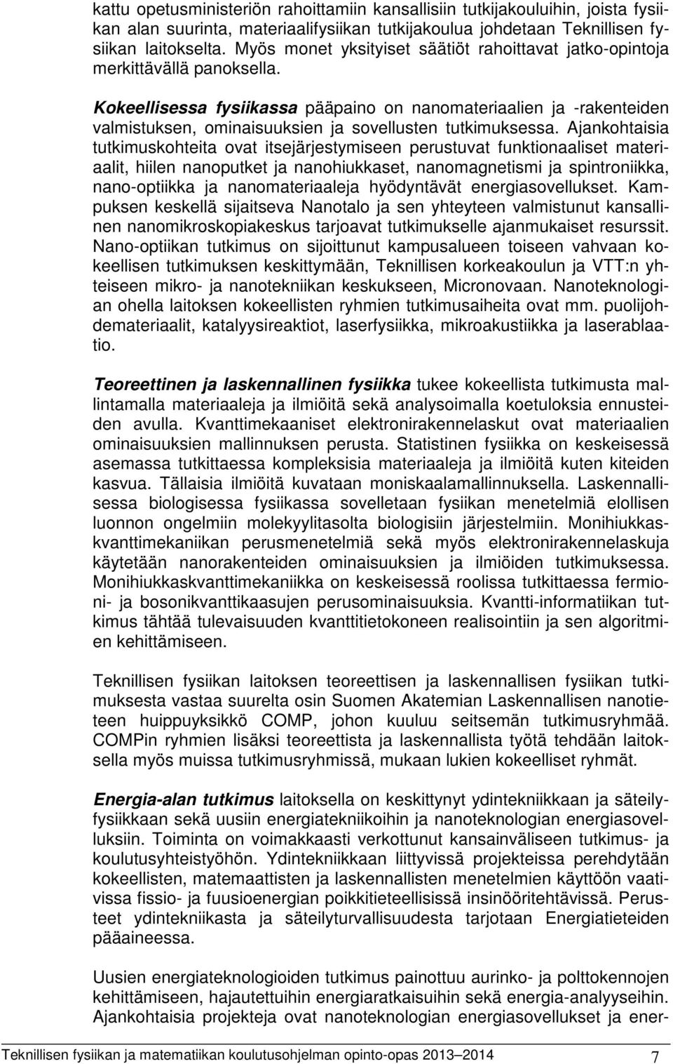 Kokeellisessa fysiikassa pääpaino on nanomateriaalien ja -rakenteiden valmistuksen, ominaisuuksien ja sovellusten tutkimuksessa.