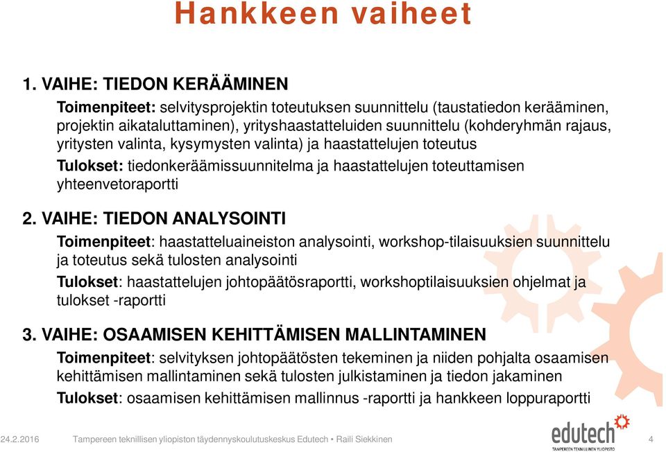 yritysten valinta, kysymysten valinta) ja haastattelujen toteutus Tulokset: tiedonkeräämissuunnitelma ja haastattelujen toteuttamisen yhteenvetoraportti 2.