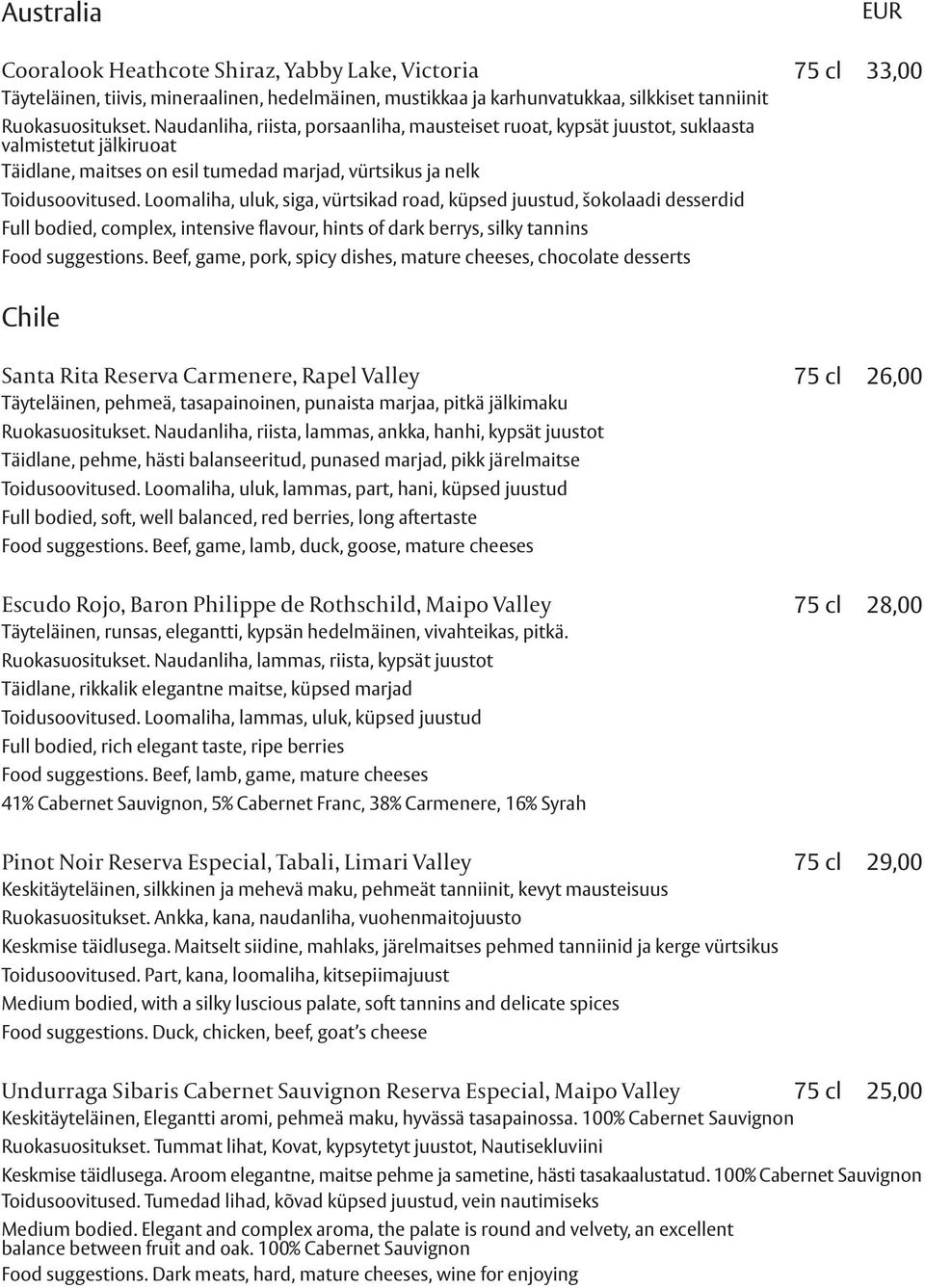 Loomaliha, uluk, siga, vürtsikad road, küpsed juustud, šokolaadi desserdid Full bodied, complex, intensive flavour, hints of dark berrys, silky tannins Food suggestions.