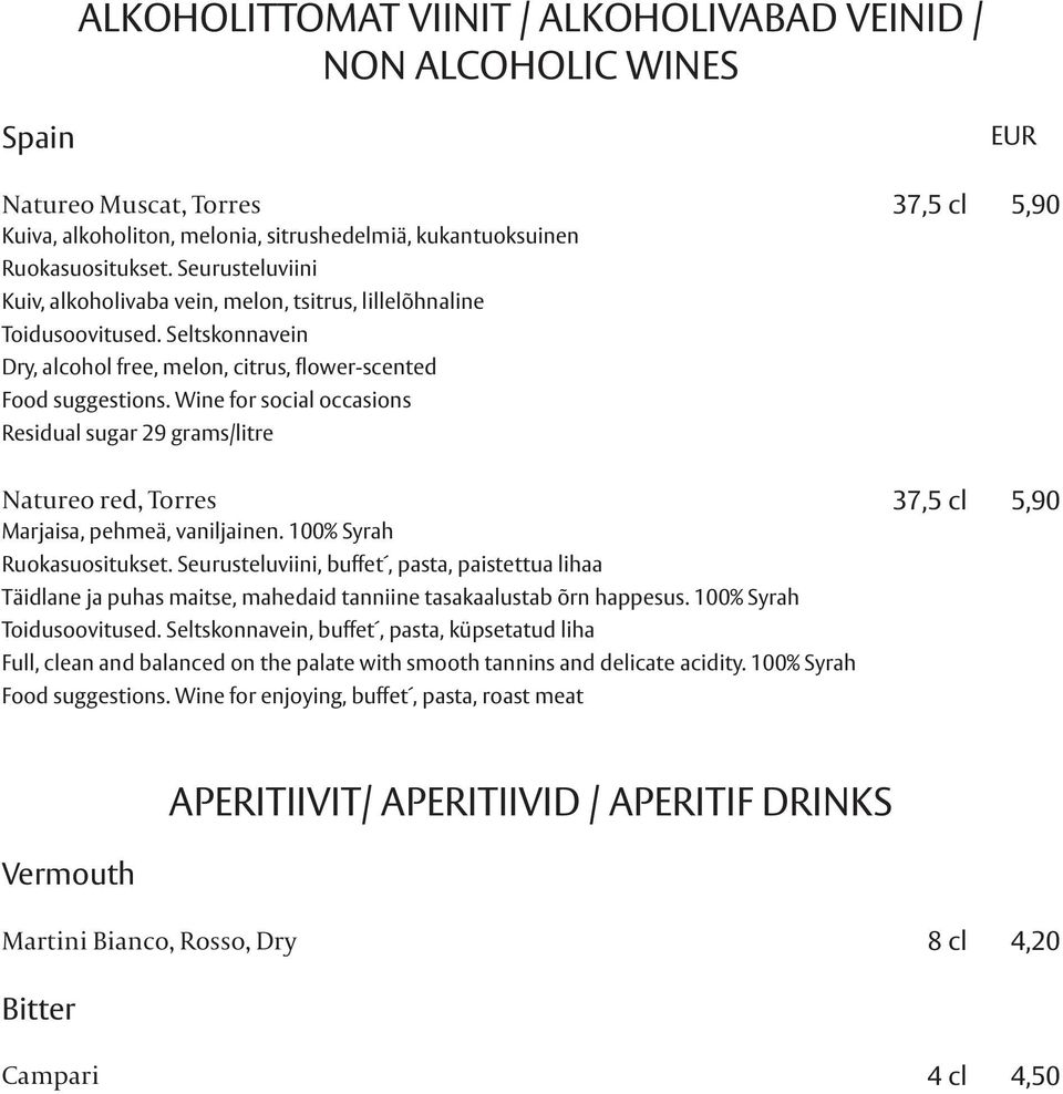 Wine for social occasions Residual sugar 29 grams/litre Natureo red, Torres 37,5 cl 5,90 Marjaisa, pehmeä, vaniljainen. 100% Syrah Ruokasuositukset.