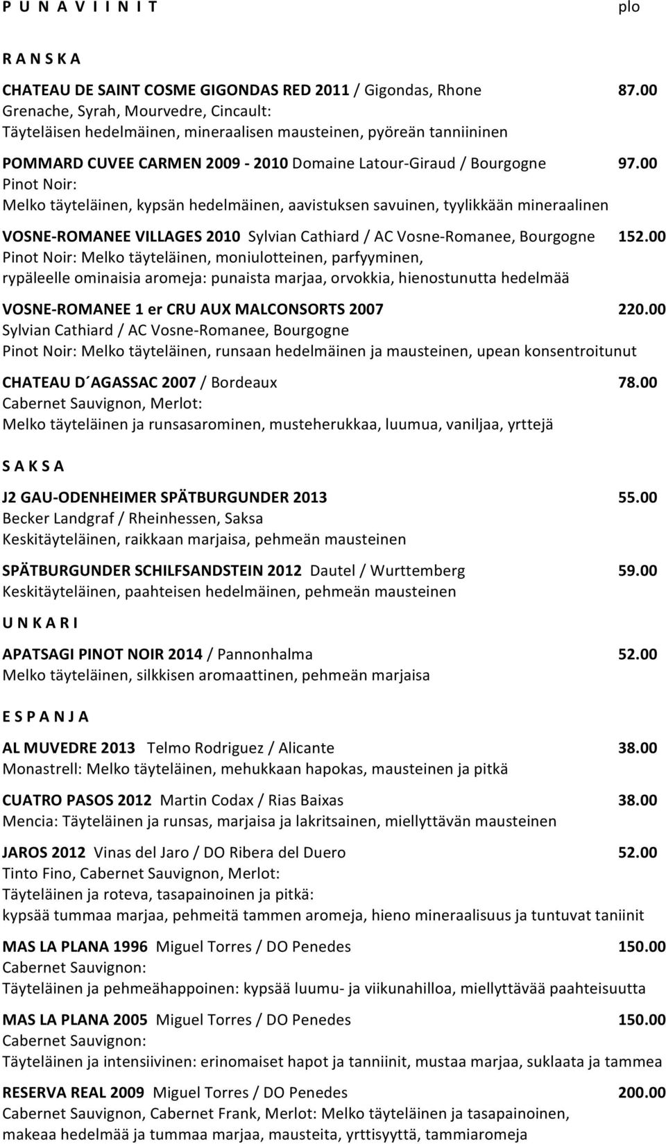 00 Pinot Noir: Melko täyteläinen, kypsän hedelmäinen, aavistuksen savuinen, tyylikkään mineraalinen VOSNE- ROMANEE VILLAGES 2010 Sylvian Cathiard / AC Vosne- Romanee, Bourgogne 152.