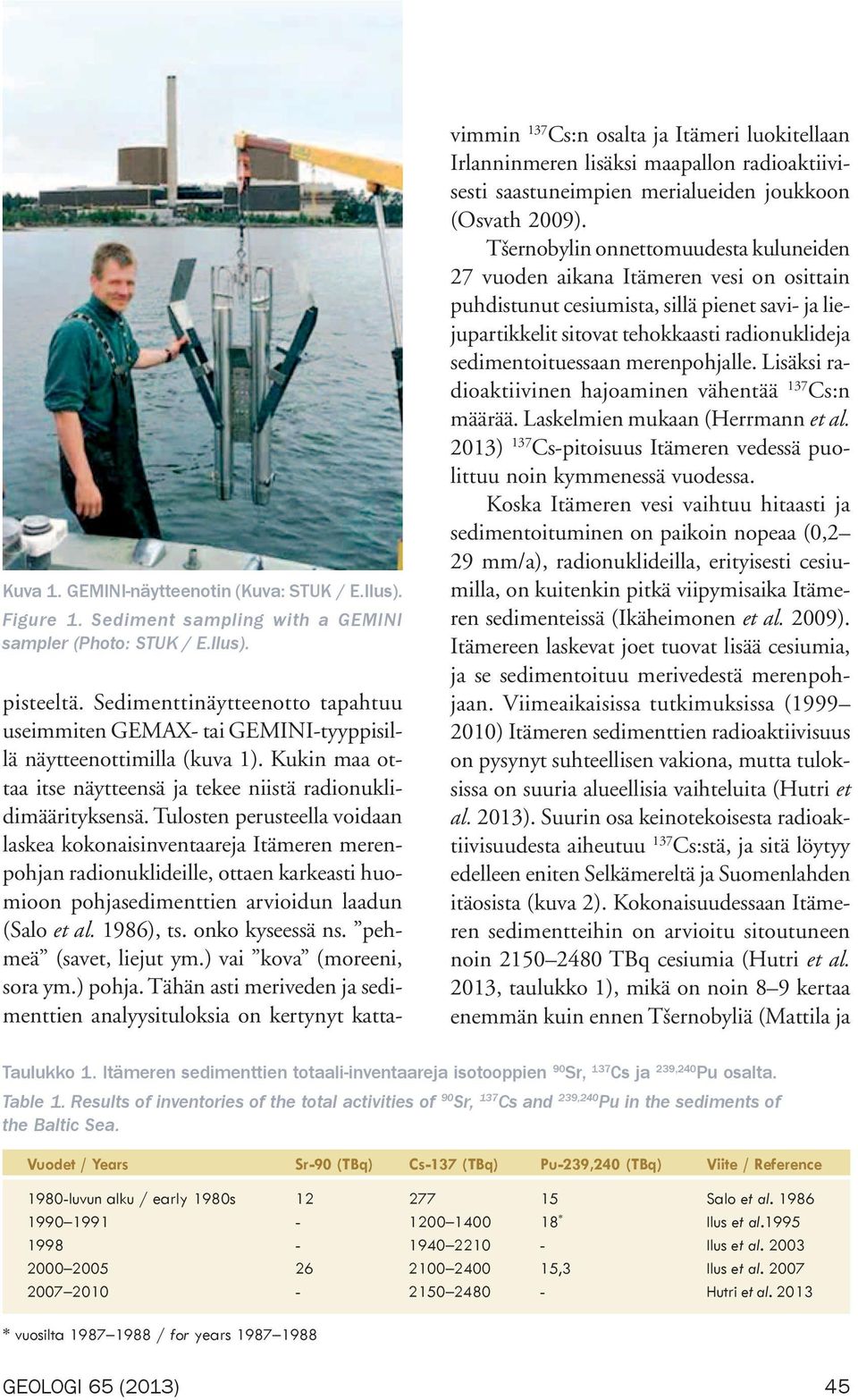 Tulosten perusteella voidaan laskea kokonaisinventaareja Itämeren merenpohjan radionuklideille, ottaen karkeasti huomioon pohjasedimenttien arvioidun laadun (Salo et al. 1986), ts. onko kyseessä ns.