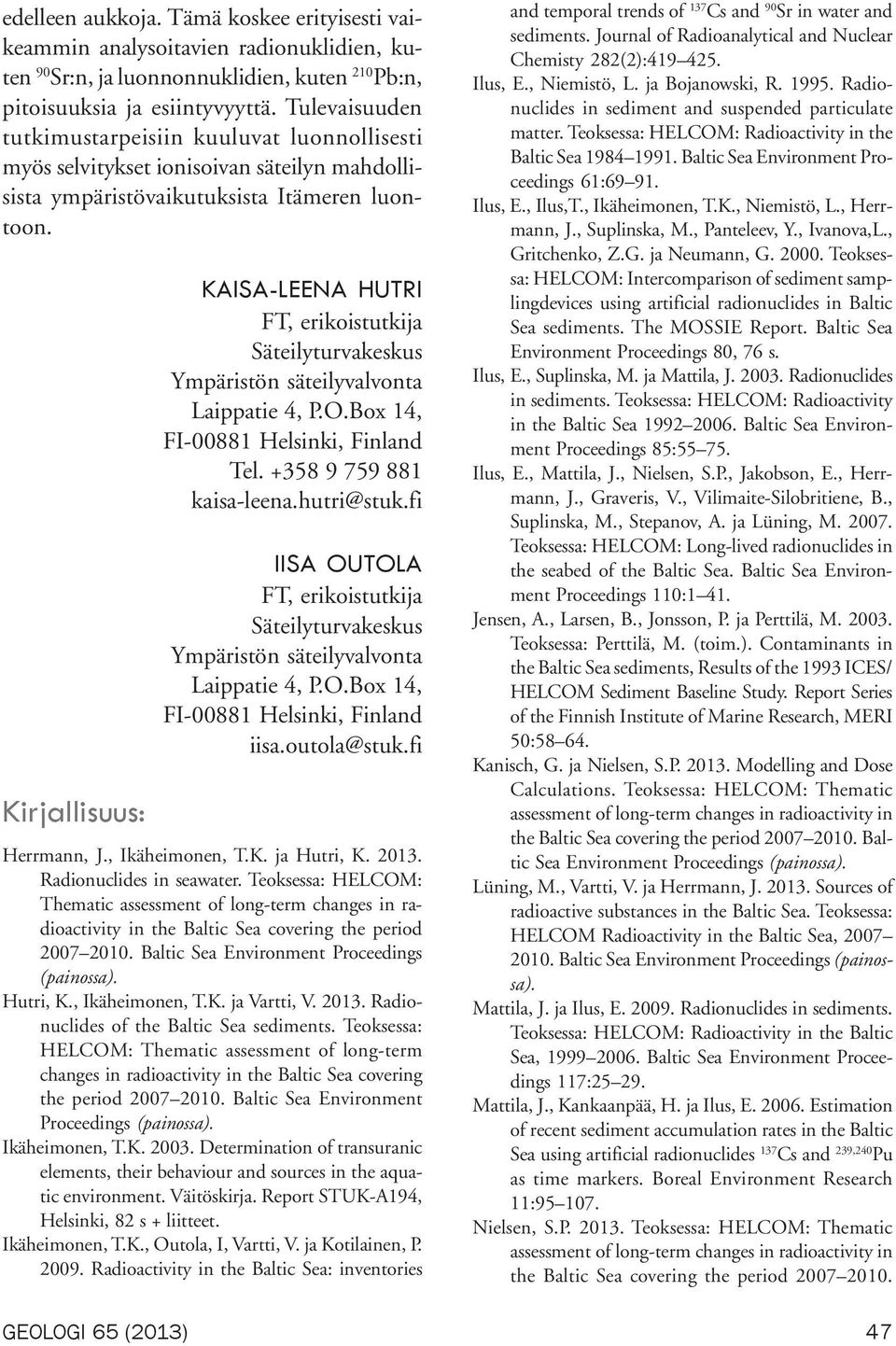 Kirjallisuus: GEOLOGI 65 (2013) KAISA-LEENA HUTRI FT, erikoistutkija Säteilyturvakeskus Ympäristön säteilyvalvonta Laippatie 4, P.O.Box 14, FI-00881 Helsinki, Finland Tel. +358 9 759 881 kaisa-leena.