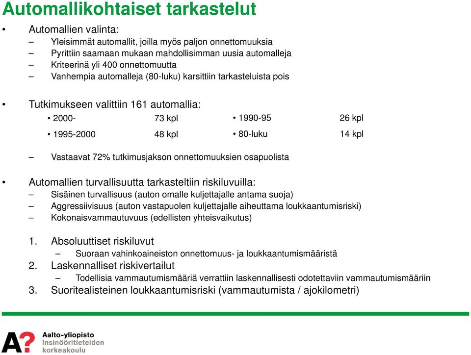 onnettomuuksien osapuolista Automallien turvallisuutta tarkasteltiin riskiluvuilla: Sisäinen turvallisuus (auton omalle kuljettajalle antama suoja) Aggressiivisuus (auton vastapuolen kuljettajalle