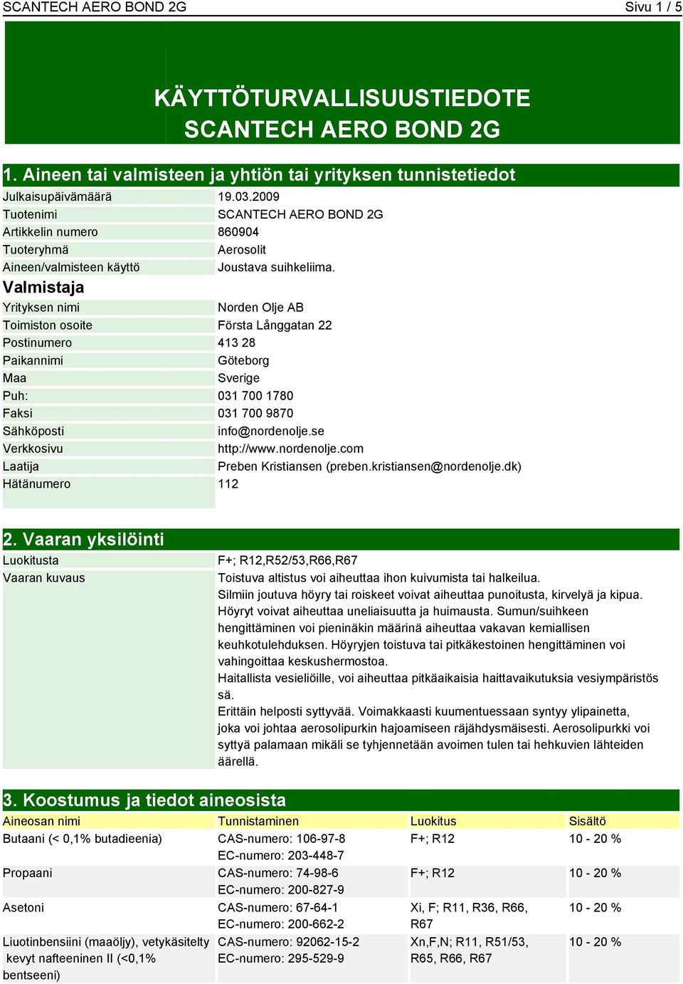 Valmistaja Yrityksen nimi Norden Olje AB Toimiston osoite Första Långgatan 22 Postinumero 413 28 Paikannimi Göteborg Maa Sverige Puh: 031 700 1780 Faksi 031 700 9870 Sähköposti info@nordenolje.