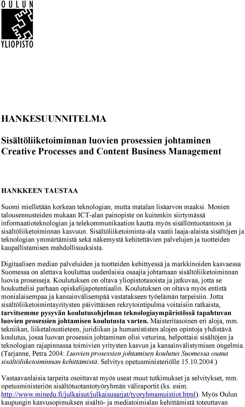 Sisältöliiketoiminta-ala vaatii laaja-alaista sisältöjen ja teknologian ymmärtämistä sekä näkemystä kehitettävien palvelujen ja tuotteiden kaupallistamisen mahdollisuuksista.