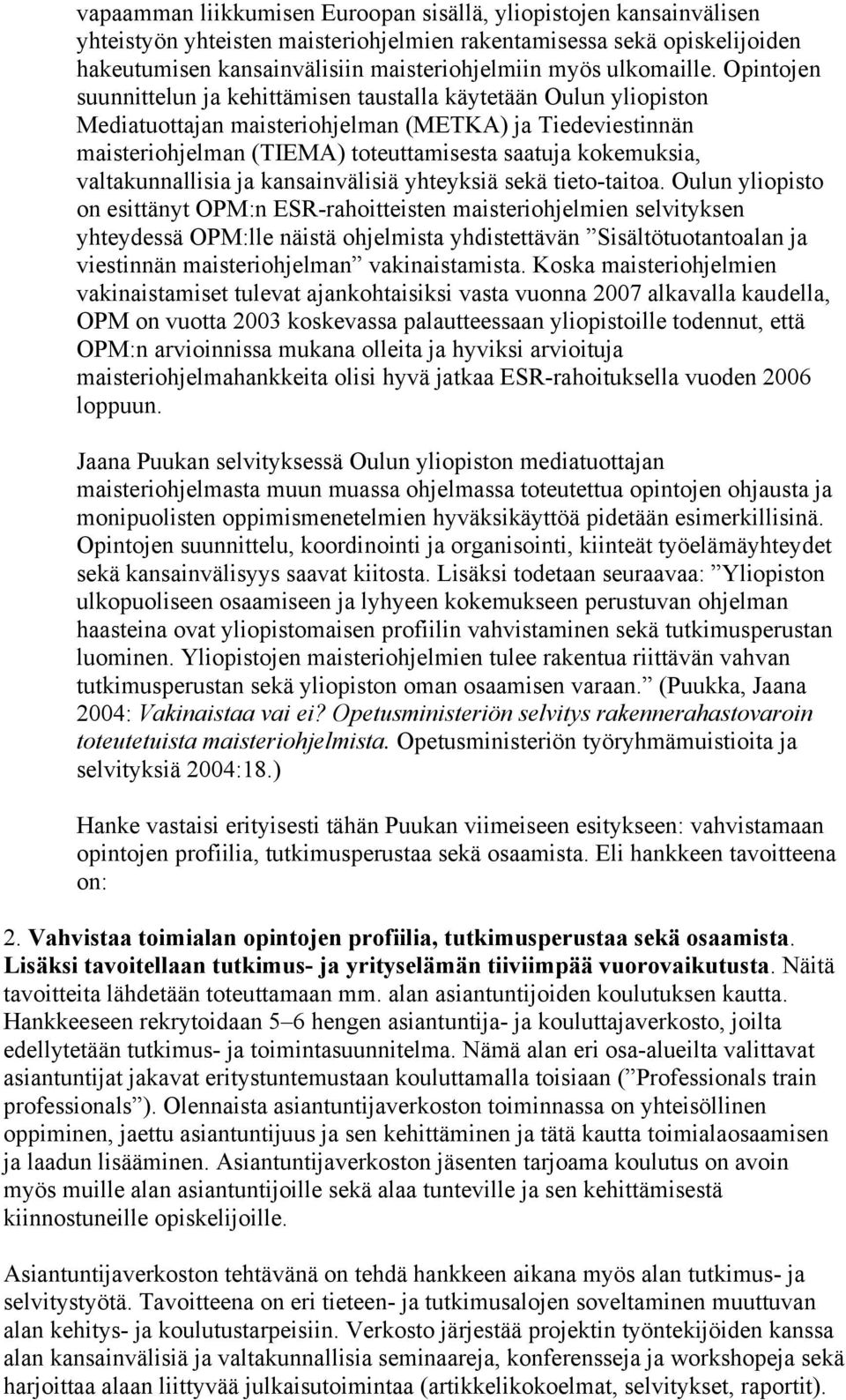 Opintojen suunnittelun ja kehittämisen taustalla käytetään Oulun yliopiston Mediatuottajan maisteriohjelman (METKA) ja Tiedeviestinnän maisteriohjelman (TIEMA) toteuttamisesta saatuja kokemuksia,