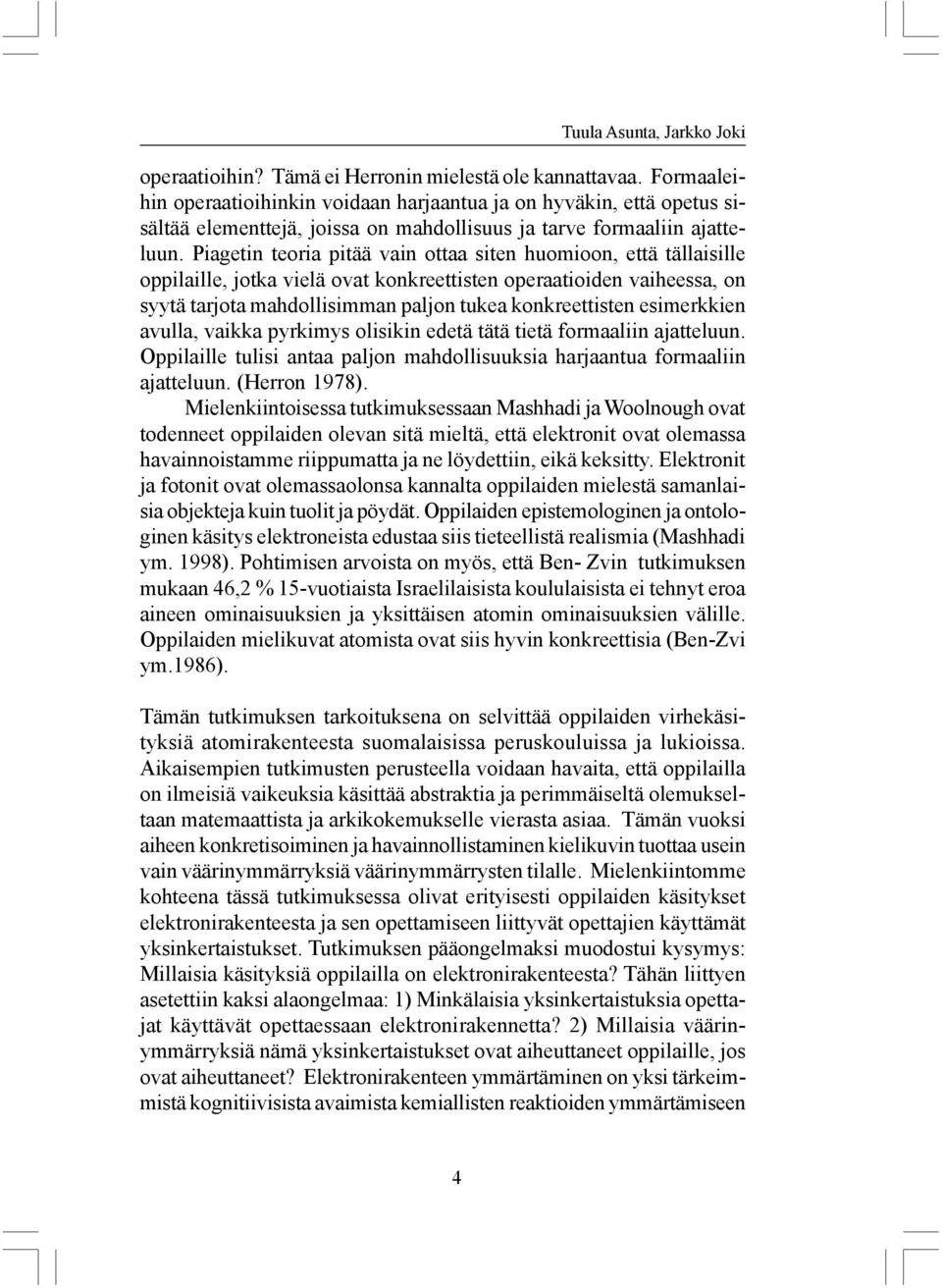 Piagetin teoria pitää vain ottaa siten huomioon, että tällaisille oppilaille, jotka vielä ovat konkreettisten operaatioiden vaiheessa, on syytä tarjota mahdollisimman paljon tukea konkreettisten