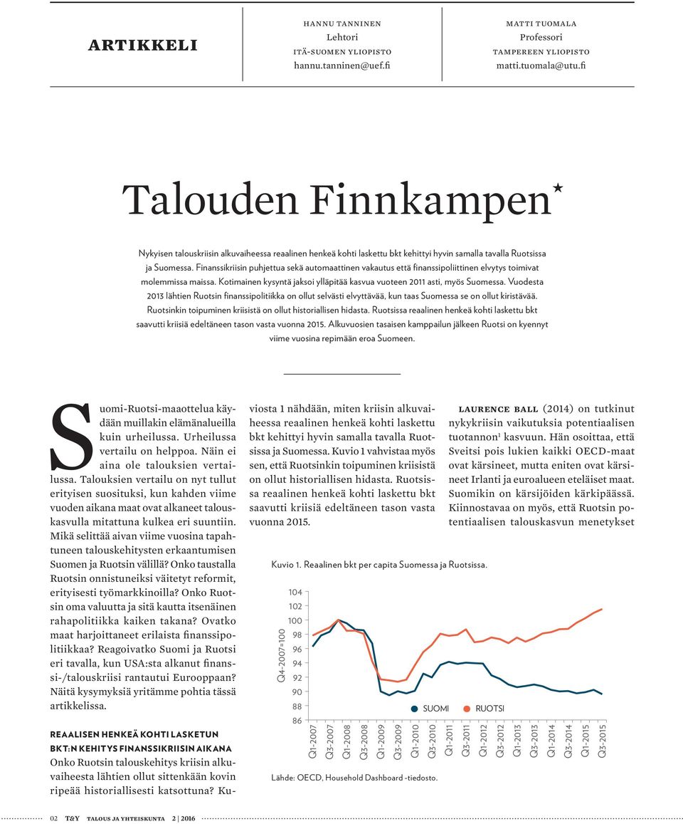Finanssikriisin puhjettua sekä automaattinen vakautus että finanssipoliittinen elvytys toimivat molemmissa maissa. Kotimainen kysyntä jaksoi ylläpitää kasvua vuoteen 2011 asti, myös Suomessa.